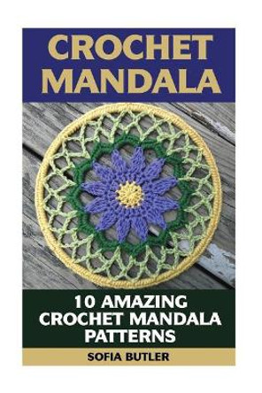 Crochet Mandala: 10 Amazing Crochet Mandala Patterns by Sofia Butler 9781543216790