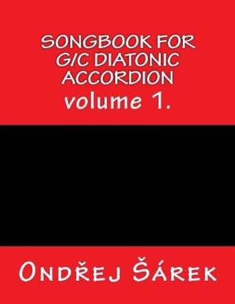 Songbook for G/C diatonic accordion: volume 1. by Ondrej Sarek 9781543247039