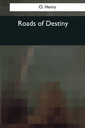 Roads of Destiny by O Henry 9781544094717