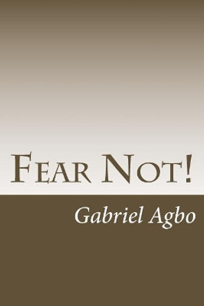 Fear Not! by Gabriel Agbo 9781544175874