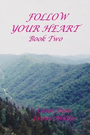 Follow Your Heart: Book Two by Carol Anne Crowe Phillips 9781544115122