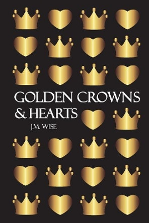 Golden Crowns and Hearts by J M Wise 9781544200811