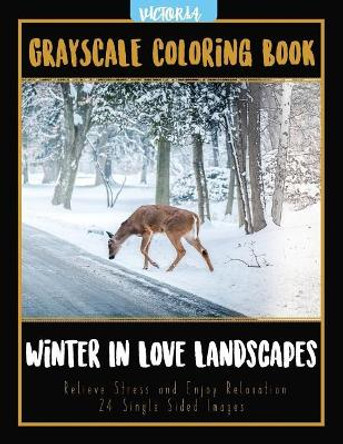 Winter In Love Landscapes: Grayscale Coloring Book Relieve Stress and Enjoy Relaxation 24 Single Sided Images by Victoria 9781544231549