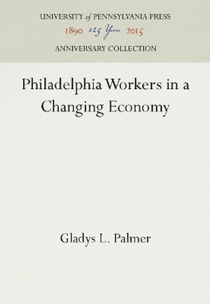 Philadelphia Workers in a Changing Economy by Gladys L. Palmer 9781512805109