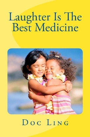 Laughter Is The Best Medicine by Doc Ling 9781508839873