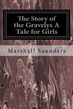 The Story of the Gravelys A Tale for Girls by Marshall Saunders 9781544640365