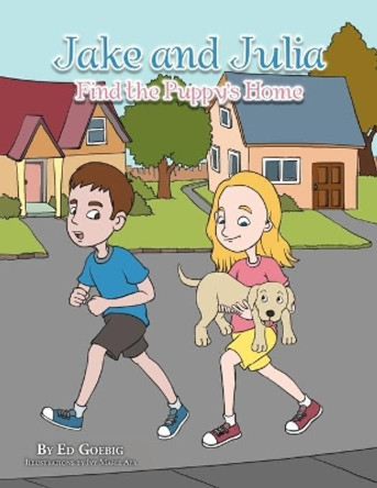 Jake and Julia Find the Puppy's Home by Ed Goebig 9781479741793