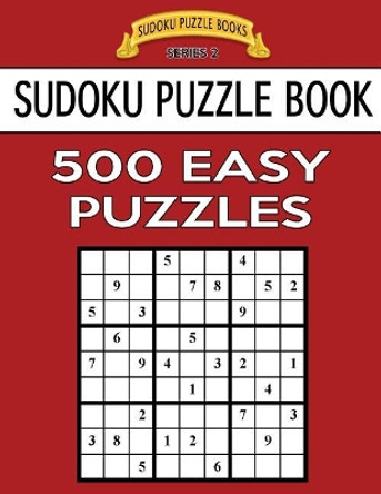 Sudoku Puzzle Book, 500 Easy Puzzles: Single Difficulty Level for No Wasted Puzzles by Sudoku Puzzle Books 9781544676258