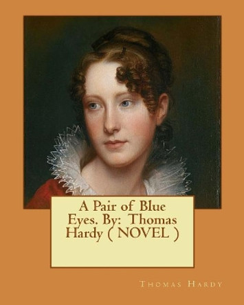 A Pair of Blue Eyes. By: Thomas Hardy ( NOVEL ) by Thomas Hardy 9781544689951