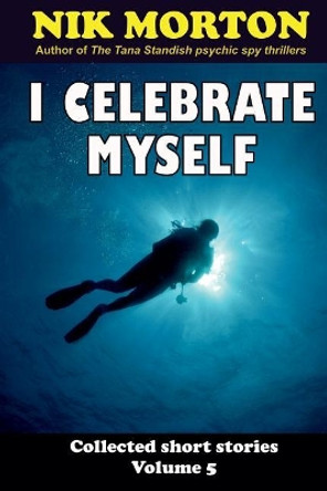 I Celebrate Myself: ... and other stories by Nik Morton 9781544724096
