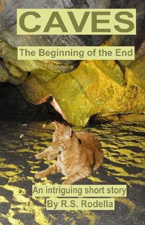 Caves: The Beginning of the End by R S Rodella 9781544725253