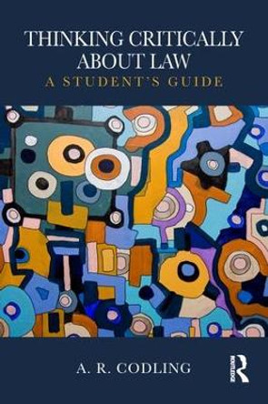 Thinking Critically About Law: A Student's Guide by A. R. Codling