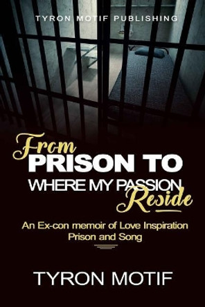 From Prison To Where My Passion Reside: An Ex-con Memoir of Love, Inspiration, Prison and Song by Adrienne Michelle Horn 9781544800035