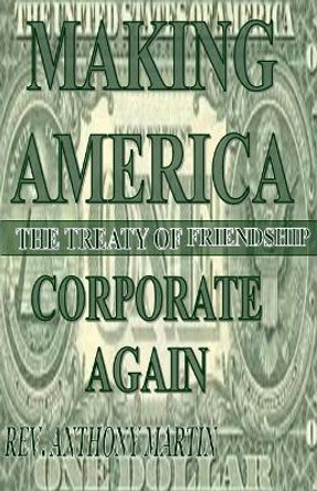 Making America Corporate Again: The Treaty of Friendship by Rev Anthony Martin 9781544262314