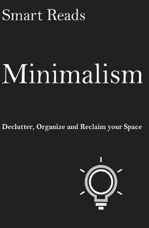 Minimalism: Declutter, Organize and Reclaim Your Space by Smart Reads 9781544264189