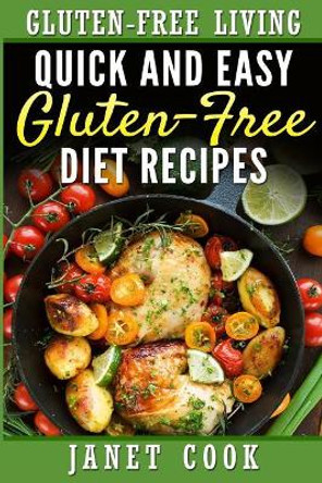 Quick and Easy Gluten-Free Diet Recipes by Janet Cook 9781544274317