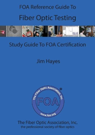 The Foa Reference Guide to Fiber Optic Testing by James Hayes 9781544289656