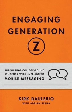Engaging Generation Z: Supporting College-Bound Students with Intelligent Mobile Messaging by Adrian Serna 9781544500478