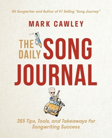 The Daily Song Journal: 365 Tips, Tools, and Takeaways for Songwriting Success by Mark Cawley 9781544517780