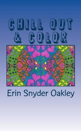 Chill Out and Color: Calming Patterns to Color by Erin Snyder Oakley 9781537438528