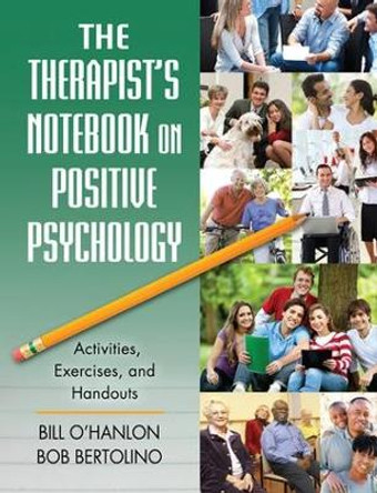 The Therapist's Notebook on Positive Psychology: Activities, Exercises, and Handouts by Bill O'Hanlon