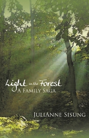 Light in the Forest: A Family Saga by Julianne Sisung 9781544841304