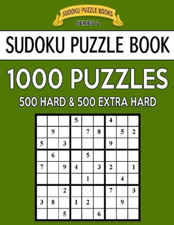 Sudoku Puzzle Book, 1,000 Puzzles, 500 HARD and 500 EXTRA HARD: Improve Your Game With This Two Level BARGAIN SIZE Book by Sudoku Puzzle Books 9781544839899