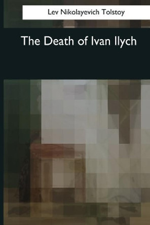 The Death of Ivan Ilych by Lev Nikolayevich Tolstoy 9781545043943