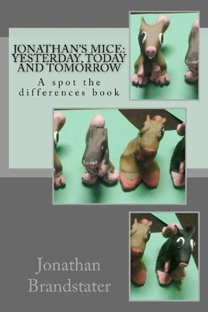 Jonathan's mice: Yesterday, today and tomorrow: A spot the differences book by Jonathan Jay Brandstater 9781545054024