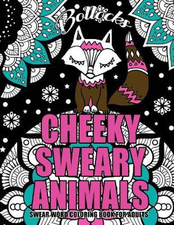 Swear Word Coloring Book for Adults: Cheeky Sweary Animals: 44 Designs Large 8.5&quot; X 11&quot;big Pages of Swearing Animals for Stress Relief and Relaxation by Swear Words Coloring Books 9781545090343