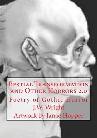 Bestial Transformation and Other Horrors 2.0 by J W Wright 9781545127025