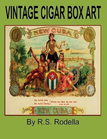 Vintage Cigar Box Art: Coffee Table Book by R S Rodella 9781548301422