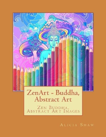 ZenArt - Buddha, Abstract Art: Zen Buddha, Abstract Art, Ganesh and other Gods by Alicia Shaw 9781545265529