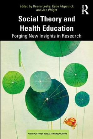 Social Theory and Health Education: Forging New Insights in Research by Deana Leahy