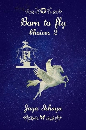 Born to Fly: Choices 2 by Jaya Ishaya 9781545354575
