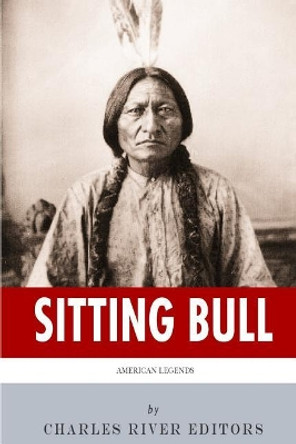American Legends: The Life of Sitting Bull by Charles River Editors 9781492221395
