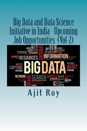 Big Data and Data Science Initiative in India - Upcoming Job Opportunities (Vol by Ajit Kumar Roy 9781545406151