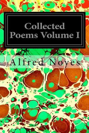 Collected Poems Volume I by Alfred Noyes 9781545382295