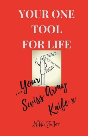 Your One Tool to Life, Your Swiss Army Knife!: No.1 Life Tool Handbook by N K Fuller 9781545503874