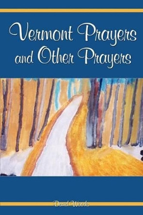 Vermont Prayers and Other Prayers by David Woods 9781434980649