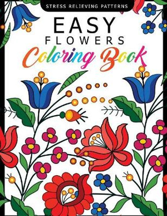 Easy Flowers Coloring Book: Stress Relieving Patterns Coloring Book for Adults, Girls and Children by Easy Flowers Coloring Book 9781545565643