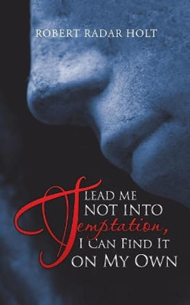 Lead Me Not Into Temptation, I Can Find It on My Own by Robert Radar Holt 9781546226062