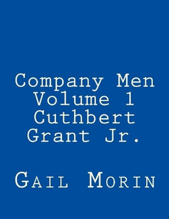 Company Men - Volume 1 - Cuthbert Grant Jr. by Gail Morin 9781547077212