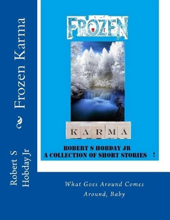 Frozen Karma: A Collection of Short Stories by Robert S Hobday Jr 9781546352051