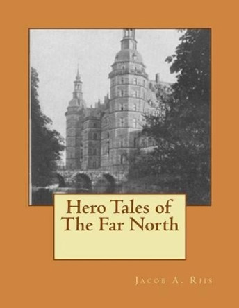 Hero Tales of the Far North by Jacob a Riis 9781517197780