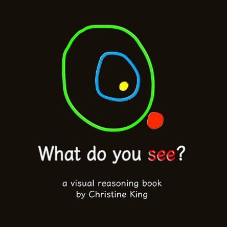 What Do You See?: A Visual Reasoning Book by Christine King 9781546472315