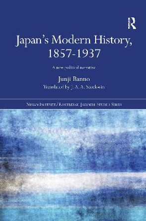 Japan's Modern History, 1857-1937: A New Political Narrative by Junji Banno