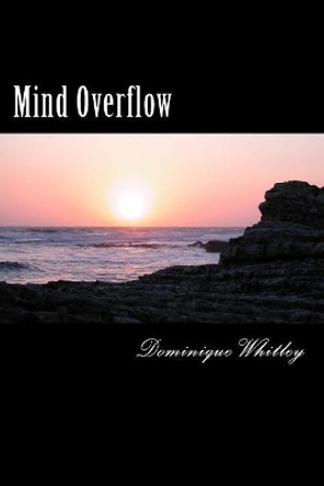 Mind Overflow: A Poetry Book of Lost Thoughts and Feelings by Dominique Alexis Whitley 9781546454069