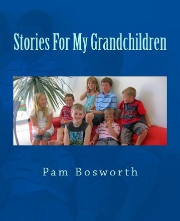 Stories For My Grandchildren by Pam Bosworth 9781546543022