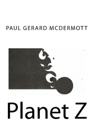 Planet Z by Paul Gerard McDermott 9781546561675